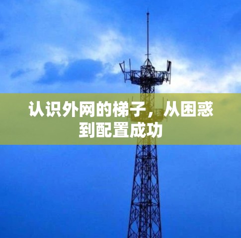 认识外网的梯子,从困惑到配置成功 认识外网的梯子,从困惑到配置成功