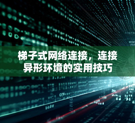 梯子式网络连接,连接异形环境的实用技巧 梯子式网络连接,连接异形环境的实用技巧