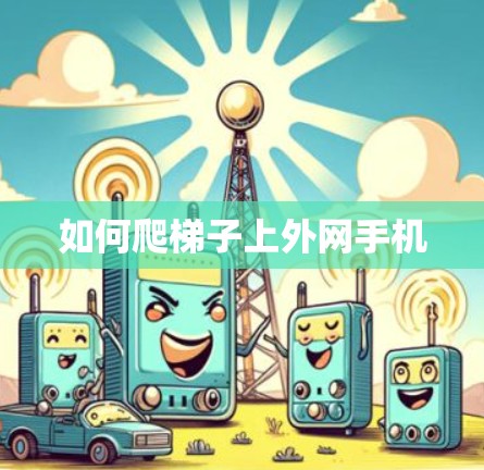 如何爬梯子上外网手机 如何爬梯子上外网手机