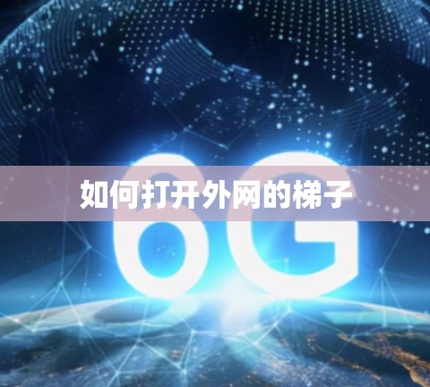 如何打开外网的梯子 如何打开外网的梯子