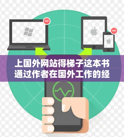 上国外网站得梯子这本书通过作者在国外工作的经历,探讨了如何利用外部网站资源提升专业能力。以下是对该书内容的总结和分析 上国外网站得梯子这本书通过作者在国外工作的经历,探讨了如何利用外部网站资源提升专业能力。以下是对该书内容的总结和分析
