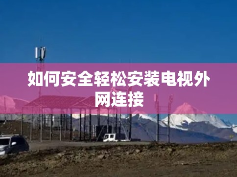 如何安全轻松安装电视外网连接 如何安全轻松安装电视外网连接