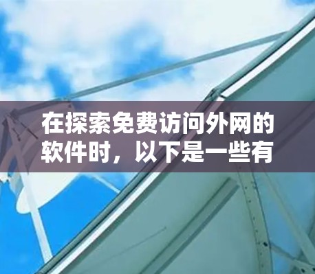 在探索免费访问外网的软件时,以下是一些有用的分类和推荐 在探索免费访问外网的软件时,以下是一些有用的分类和推荐