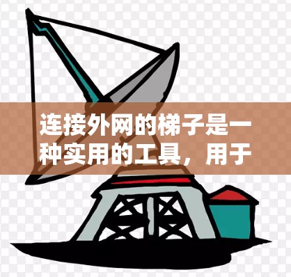 连接外网的梯子是一种实用的工具,用于连接外部网络设备。以下是使用连接外网的梯子的步骤,帮助您顺利完成连接 连接外网的梯子是一种实用的工具,用于连接外部网络设备。以下是使用连接外网的梯子的步骤,帮助您顺利完成连接