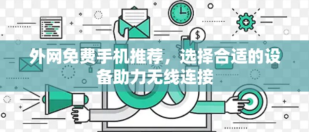 外网免费手机推荐,选择合适的设备助力无线连接 外网免费手机推荐,选择合适的设备助力无线连接