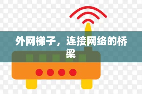 外网梯子,连接网络的桥梁 外网梯子,连接网络的桥梁
