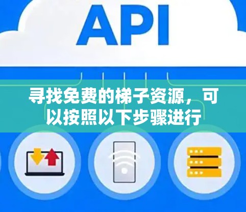 寻找免费的梯子资源,可以按照以下步骤进行 寻找免费的梯子资源,可以按照以下步骤进行