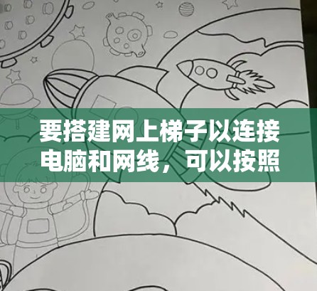 要搭建网上梯子以连接电脑和网线，可以按照以下步骤进行