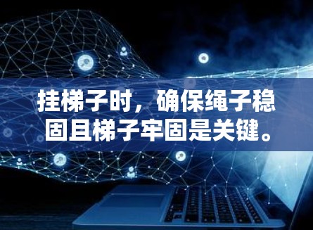挂梯子时，确保绳子稳固且梯子牢固是关键。步骤如下