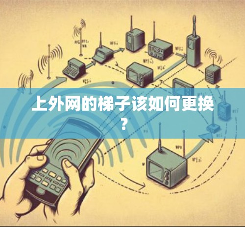上外网的梯子该如何更换？