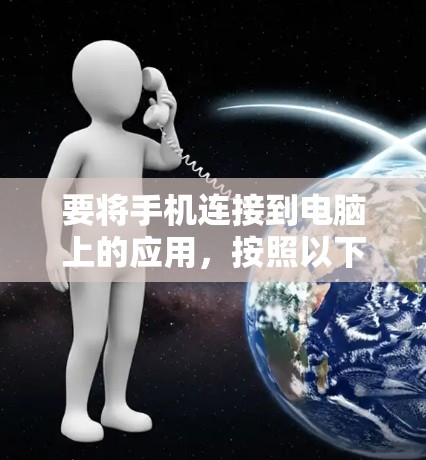 要将手机连接到电脑上的应用,按照以下步骤操作 要将手机连接到电脑上的应用,按照以下步骤操作