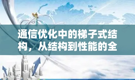 通信优化中的梯子式结构,从结构到性能的全面分析 通信优化中的梯子式结构,从结构到性能的全面分析