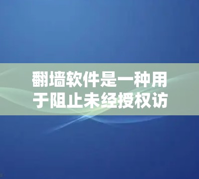 翻墙软件是一种用于阻止未经授权访问非法网站的网络工具,通过多种方式实现对特定网站的过滤和管理。以下是关于翻墙软件的详细分析 翻墙软件是一种用于阻止未经授权访问非法网站的网络工具,通过多种方式实现对特定网站的过滤和管理。以下是关于翻墙软件的详细分析