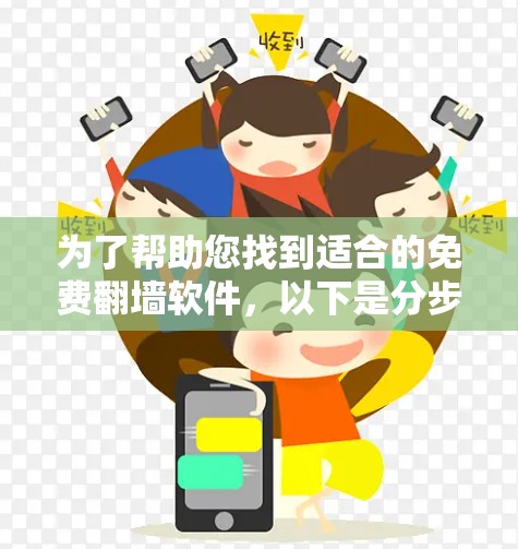 为了帮助您找到适合的免费翻墙软件,以下是分步骤的建议 为了帮助您找到适合的免费翻墙软件,以下是分步骤的建议