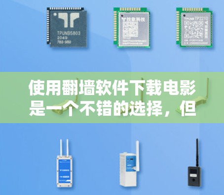 使用翻墙软件下载电影是一个不错的选择,但需谨慎操作,以下是一些关键点 使用翻墙软件下载电影是一个不错的选择,但需谨慎操作,以下是一些关键点