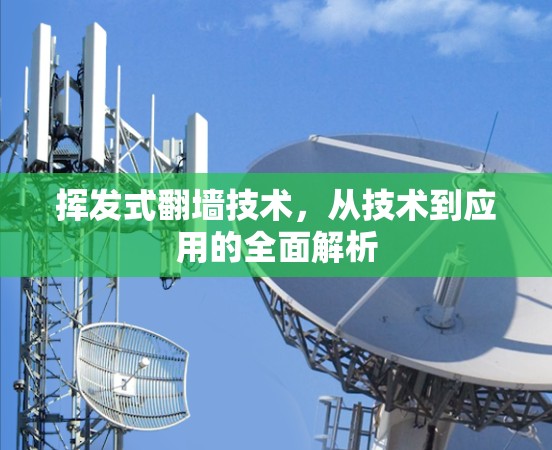 挥发式翻墙技术,从技术到应用的全面解析 挥发式翻墙技术,从技术到应用的全面解析