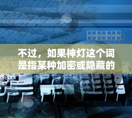 不过,如果神灯这个词是指某种加密或隐藏的网络设备,那么这也是一种常见的网络操作。不过,建议用户在使用任何加密或隐藏的网络设备时,都应遵守相关法律法规,特别是在涉及网络安全的情况下 不过,如果神灯这个词是指某种加密或隐藏的网络设备,那么这也是一种常见的网络操作。不过,建议用户在使用任何加密或隐藏的网络设备时,都应遵守相关法律法规,特别是在涉及网络安全的情况下