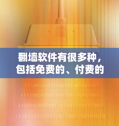 翻墙软件有很多种，包括免费的、付费的以及使用配置文件的方法。以下是一些常见且易于使用的工具和方法