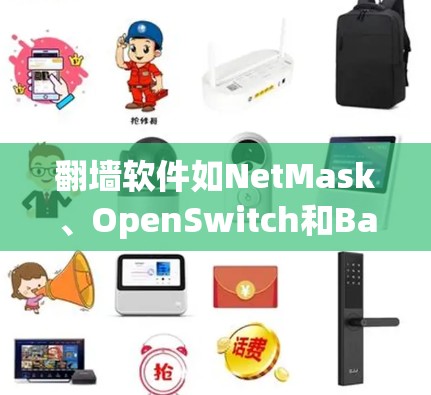 翻墙软件如NetMask、OpenSwitch和Badmash是解决设备在特定地区无法上网问题的重要工具。以下是对这些软件的详细介绍 翻墙软件如NetMask、OpenSwitch和Badmash是解决设备在特定地区无法上网问题的重要工具。以下是对这些软件的详细介绍