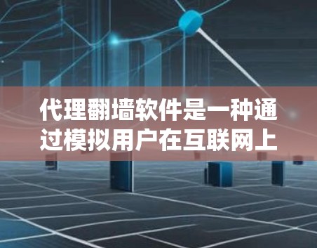 代理翻墙软件是一种通过模拟用户在互联网上的访问，绕过网络限制和广告，让用户访问更多的网站的软件。以下是对代理翻墙软件的详细分析和建议