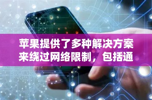 苹果提供了多种解决方案来绕过网络限制,包括通过翻墙软件访问外部网站或应用。以下是使用苹果翻墙软件的步骤和注意事项 苹果提供了多种解决方案来绕过网络限制,包括通过翻墙软件访问外部网站或应用。以下是使用苹果翻墙软件的步骤和注意事项