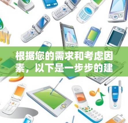 根据您的需求和考虑因素,以下是一步步的建议 根据您的需求和考虑因素,以下是一步步的建议