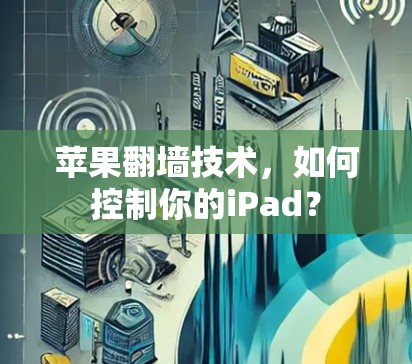 苹果翻墙技术,如何控制你的iPad? 苹果翻墙技术,如何控制你的iPad?