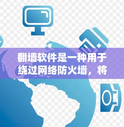 翻墙软件是一种用于绕过网络防火墙,将网络连接到另一端设备的技术。以下是一些常见的翻墙软件及其主要特点 翻墙软件是一种用于绕过网络防火墙,将网络连接到另一端设备的技术。以下是一些常见的翻墙软件及其主要特点