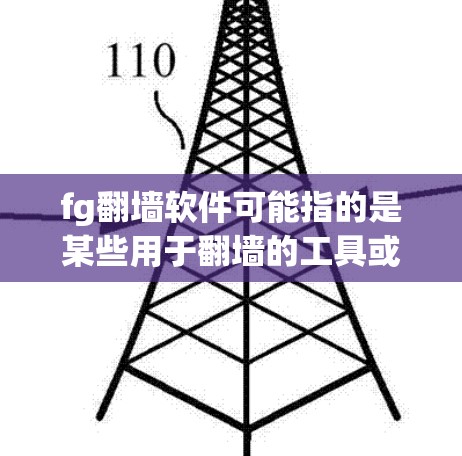 fg翻墙软件可能指的是某些用于翻墙的工具或软件包，但具体含义可能因项目而异。翻墙技术通过将IP地址转换为互联网的IP地址，允许在没有物理墙的情况下连接互联网。以下是一些可能与翻墙相关的软件和工具