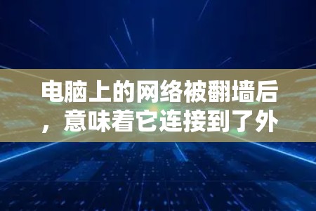 电脑上的网络被翻墙后,意味着它连接到了外部网络,导致无法访问正常的网络服务。以下是对这种情况的逐步解决方案 电脑上的网络被翻墙后,意味着它连接到了外部网络,导致无法访问正常的网络服务。以下是对这种情况的逐步解决方案