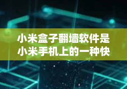 小米盒子翻墙软件是小米手机上的一种快速上网工具,支持通过翻墙绕过手机和互联网的安全性。以下是详细的步骤和信息 小米盒子翻墙软件是小米手机上的一种快速上网工具,支持通过翻墙绕过手机和互联网的安全性。以下是详细的步骤和信息