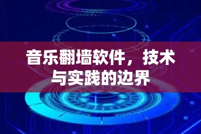 音乐翻墙软件,技术与实践的边界 音乐翻墙软件,技术与实践的边界