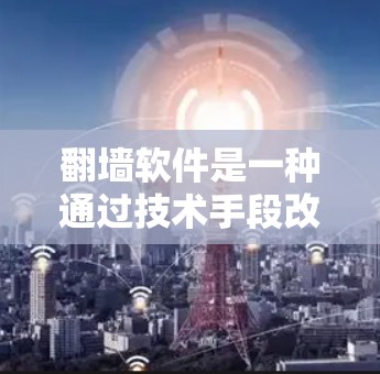 翻墙软件是一种通过技术手段改变网页访问权限的工具,旨在为用户提供更个性化的浏览体验。以下是对翻墙软件的详细分析 翻墙软件是一种通过技术手段改变网页访问权限的工具,旨在为用户提供更个性化的浏览体验。以下是对翻墙软件的详细分析