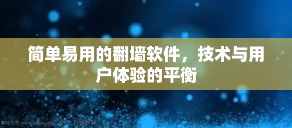 简单易用的翻墙软件,技术与用户体验的平衡 简单易用的翻墙软件,技术与用户体验的平衡