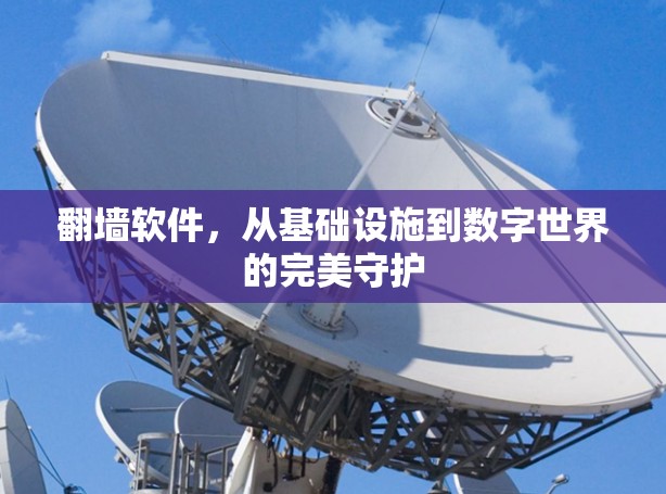 翻墙软件,从基础设施到数字世界的完美守护 翻墙软件,从基础设施到数字世界的完美守护