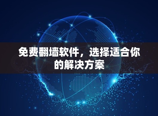 免费翻墙软件,选择适合你的解决方案 免费翻墙软件,选择适合你的解决方案
