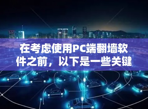 在考虑使用PC端翻墙软件之前，以下是一些关键点和建议