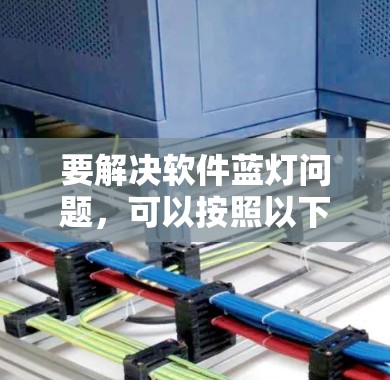 要解决软件蓝灯问题，可以按照以下步骤进行