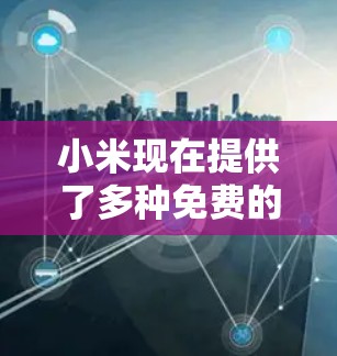 小米现在提供了多种免费的翻墙工具,适合有一定技术基础的用户。以下是一些推荐的工具 小米现在提供了多种免费的翻墙工具,适合有一定技术基础的用户。以下是一些推荐的工具