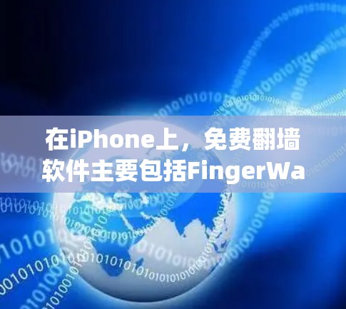 在iPhone上，免费翻墙软件主要包括FingerWall和FingerPrint。以下是关于这两个工具的详细信息