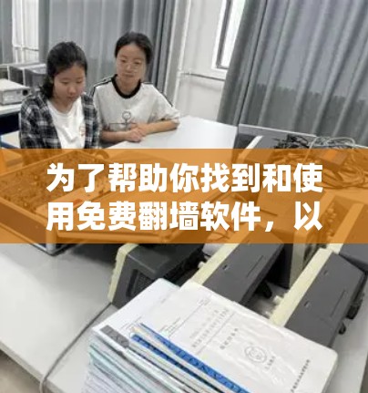 为了帮助你找到和使用免费翻墙软件,以下是详细的步骤和建议 为了帮助你找到和使用免费翻墙软件,以下是详细的步骤和建议