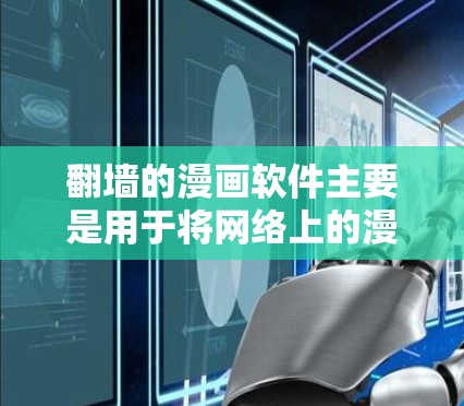 翻墙的漫画软件主要是用于将网络上的漫画资源(如漫画电子版、漫画小说、漫画动画等)复制到电脑上,以便用户更好地观看、下载或分享这些资源。以下是一些适合翻墙漫画软件的推荐 翻墙的漫画软件主要是用于将网络上的漫画资源(如漫画电子版、漫画小说、漫画动画等)复制到电脑上,以便用户更好地观看、下载或分享这些资源。以下是一些适合翻墙漫画软件的推荐