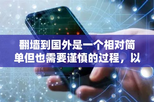 翻墙到国外是一个相对简单但也需要谨慎的过程,以下是一步步的指南 翻墙到国外是一个相对简单但也需要谨慎的过程,以下是一步步的指南