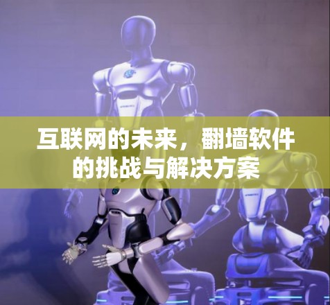 互联网的未来，翻墙软件的挑战与解决方案