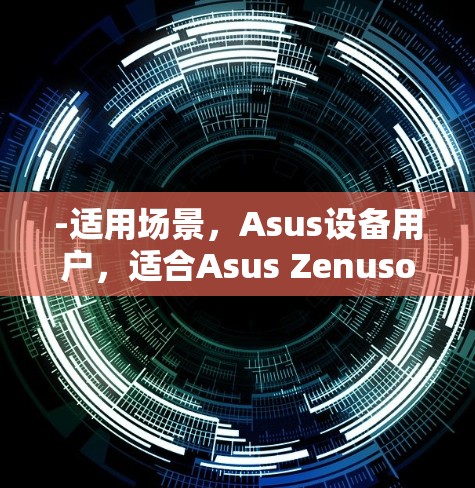 -适用场景,Asus设备用户,适合Asus Zenusoid设备 -适用场景,Asus设备用户,适合Asus Zenusoid设备