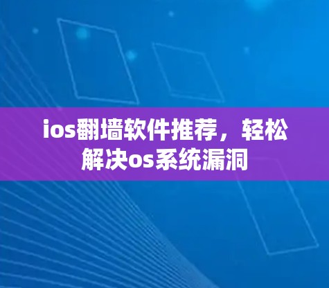 ios翻墙软件推荐，轻松解决os系统漏洞