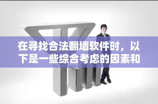 在寻找合法翻墙软件时,以下是一些综合考虑的因素和推荐 在寻找合法翻墙软件时,以下是一些综合考虑的因素和推荐