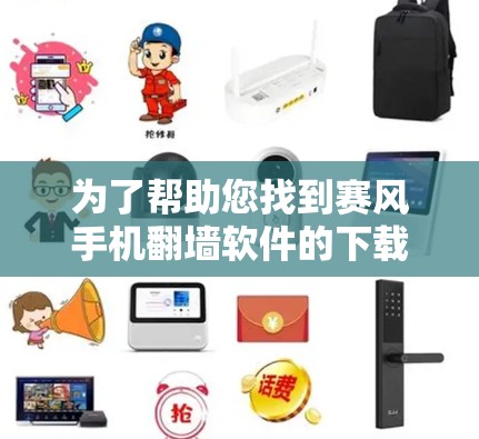 为了帮助您找到赛风手机翻墙软件的下载链接,以下是一些步骤和建议 为了帮助您找到赛风手机翻墙软件的下载链接,以下是一些步骤和建议