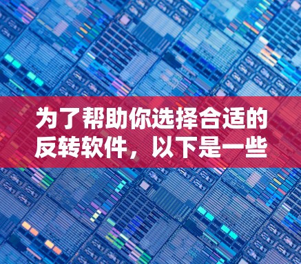 为了帮助你选择合适的反转软件,以下是一些详细的步骤和建议 为了帮助你选择合适的反转软件,以下是一些详细的步骤和建议