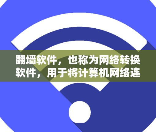 翻墙软件,也称为网络转换软件,用于将计算机网络连接到另一条网络设备或服务器。以下是几种常见的翻墙软件及其英文名称 翻墙软件,也称为网络转换软件,用于将计算机网络连接到另一条网络设备或服务器。以下是几种常见的翻墙软件及其英文名称